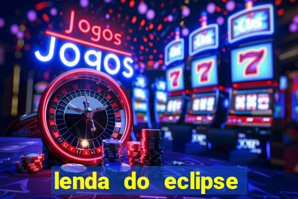 lenda do eclipse sol e lua